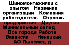 Шиномонтажники с опытом › Название организации ­ Компания-работодатель › Отрасль предприятия ­ Другое › Минимальный оклад ­ 1 - Все города Работа » Вакансии   . Ненецкий АО,Пылемец д.